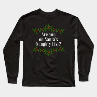 Are you on Santa's Naughty List? Long Sleeve T-Shirt